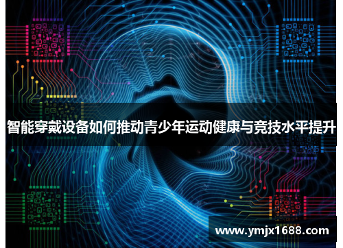 智能穿戴设备如何推动青少年运动健康与竞技水平提升